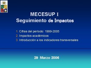 MECESUP I Seguimiento de Impactos 1 Cifras del