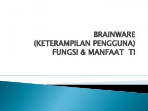 BRAINWARE KETERAMPILAN PENGGUNA FUNGSI MANFAAT TI BRAINWARE Lifeware