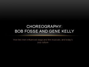 CHOREOGRAPHY BOB FOSSE AND GENE KELLY How two