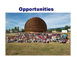 Opportunities Opportunities CERN Summer School Spend your summer