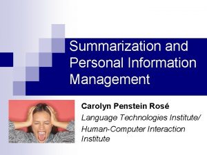 Summarization and Personal Information Management Carolyn Penstein Ros