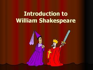 Introduction to William Shakespeare William Shakespeare l l
