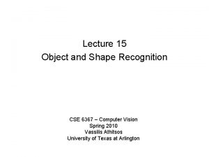 Lecture 15 Object and Shape Recognition CSE 6367