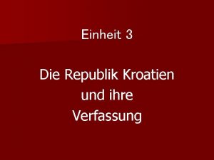 Einheit 3 Die Republik Kroatien und ihre Verfassung