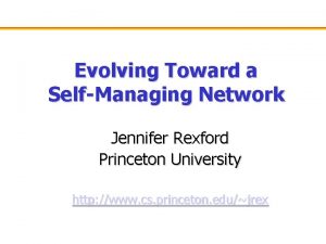 Evolving Toward a SelfManaging Network Jennifer Rexford Princeton