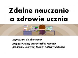 Zdalne nauczanie a zdrowie ucznia Zapraszam do obejrzenia