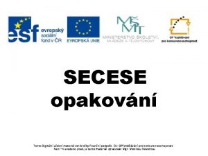 SECESE opakovn Tento Digitln uebn materil vznikl dky