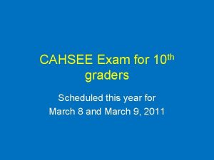 CAHSEE Exam for 10 th graders Scheduled this