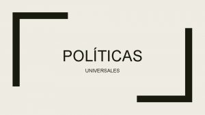 POLTICAS UNIVERSALES POLTICAS UNIVERSALES PROMOVER SERVICIOS PBLICOS TODA