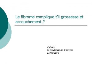 Le fibrome complique til grossesse et accouchement C