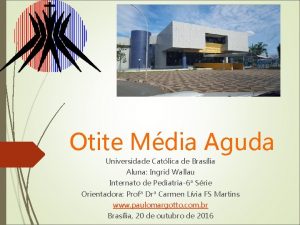 Otite Mdia Aguda Universidade Catlica de Braslia Aluna