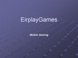 Eirplay Games Mobile Gaming Presentation A bit about
