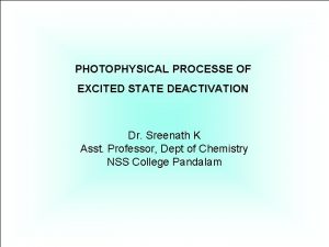 PHOTOPHYSICAL PROCESSE OF EXCITED STATE DEACTIVATION Dr Sreenath