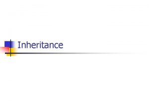 Inheritance Inheritance n The ability to define a