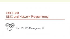 CSCI 330 UNIX and Network Programming Unit VII