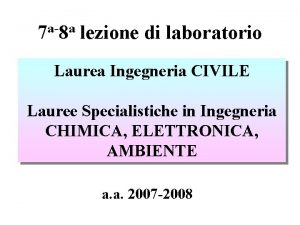 aa 7 8 lezione di laboratorio Laurea Ingegneria