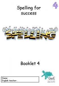 Spelling for success Booklet 4 Name English teacher