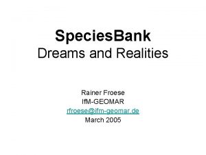 Species Bank Dreams and Realities Rainer Froese If