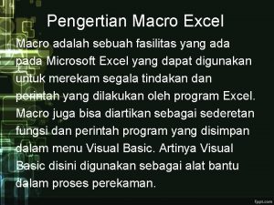 Pengertian Macro Excel Macro adalah sebuah fasilitas yang