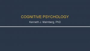 COGNITIVE PSYCHOLOGY Kenneth J Malmberg Ph D THE