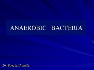 ANAEROBIC BACTERIA Dr Fawzia Alotaibi DEFENITION A MICRBE