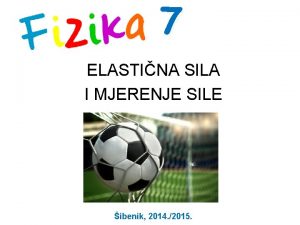 7 ELASTINA SILA I MJERENJE SILE ibenik 2014