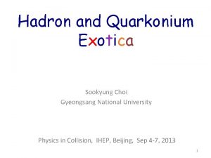 Hadron and Quarkonium Exotica Sookyung Choi Gyeongsang National