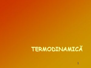 TERMODINAMIC 1 Sisteme termodinamice Termodinamica ramur a fizicii