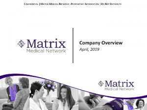 CONFIDENTIAL MATRIX MEDICAL NETWORK PROPRIETARY INFORMATION DO NOT