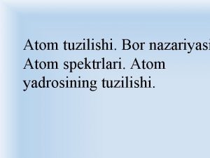 Atom tuzilishi Bor nazariyasi Atom spektrlari Atom yadrosining