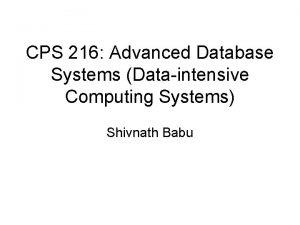 CPS 216 Advanced Database Systems Dataintensive Computing Systems