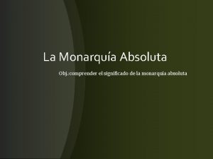 La Monarqua Absoluta Obj comprender el significado de