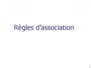 Rgles dassociation 1 Recherche des Associations Rgles dassociation