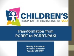 Transformation from PCRRT to PCRRTPAKI Timothy E Bunchman