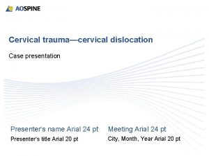 Cervical traumacervical dislocation Case presentation Presenters name Arial