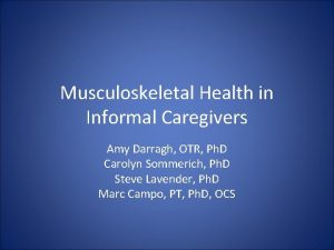 Musculoskeletal Health in Informal Caregivers Amy Darragh OTR