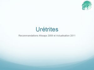 Urtrites Recommandations Afssaps 2008 et Actualisation 2011 Messages