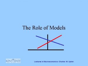 The Role of Models Lectures in Macroeconomics Charles