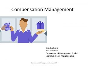 Compensation Management Chinchu Louis Asst Professor Department of