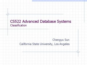 CS 522 Advanced Database Systems Classification Chengyu Sun