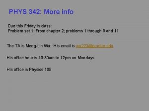 PHYS 342 More info Due this Friday in