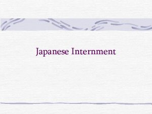 Japanese Internment Japanese Internment December 7 1941 Japanese