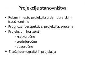 Projekcije stanovnitva Pojam i mesto projekcija u demografskim