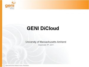 GENI Di Cloud University of Massachusetts Amherst November