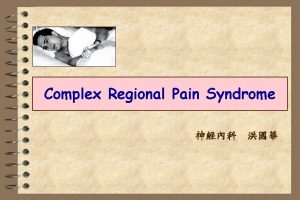 Complex Regional Pain Syndrome Complex Regional Pain Syndrome