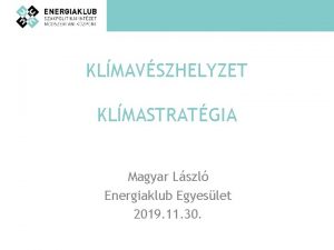 KLMAVSZHELYZET KLMASTRATGIA Magyar Lszl Energiaklub Egyeslet 2019 11