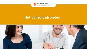 Het consult afronden Onderwerpen presentatie Als het mis