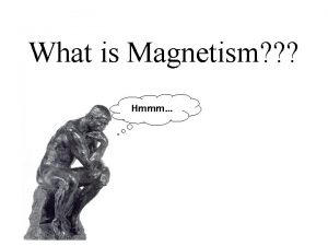 What is Magnetism Hmmm Magnetism A force of