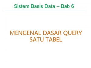 Sistem Basis Data Bab 6 MENGENAL DASAR QUERY