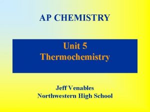 AP CHEMISTRY Unit 5 Thermochemistry Jeff Venables Northwestern